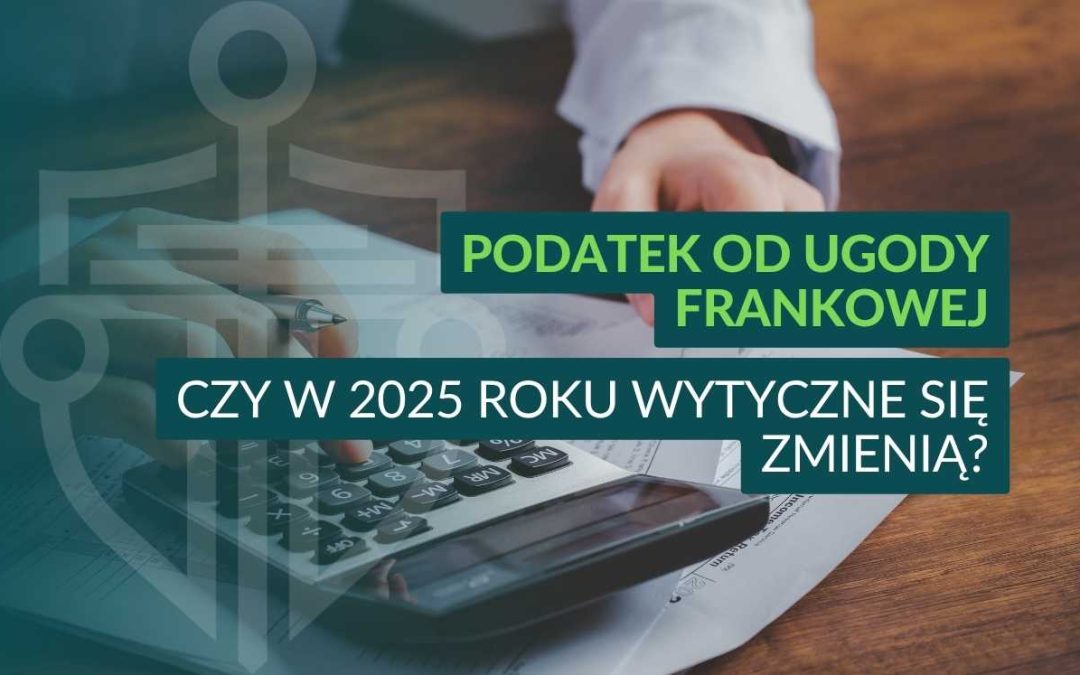 Podatek od ugody frankowej w 2025 roku – czy coś się zmienia?