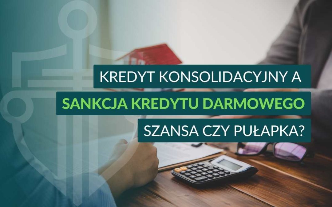 Kredyt konsolidacyjny a sankcja kredytu darmowego – szansa czy pułapka?” na tle zdjęcia dłoni, kalkulatora i dokumentów na stole.