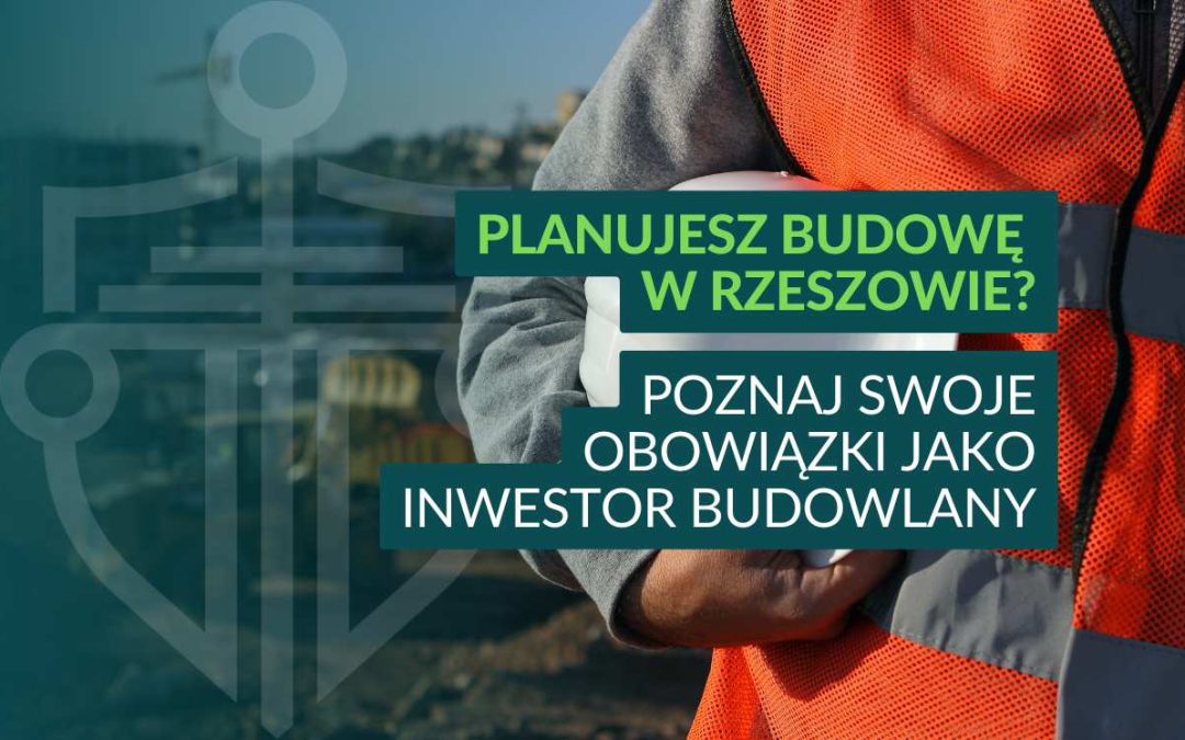 Baner informacyjny z napisem „Planujesz budowę w Rzeszowie? Poznaj swoje obowiązki jako inwestor budowlany” na tle pracownika w kamizelce odblaskowej z kaskiem.