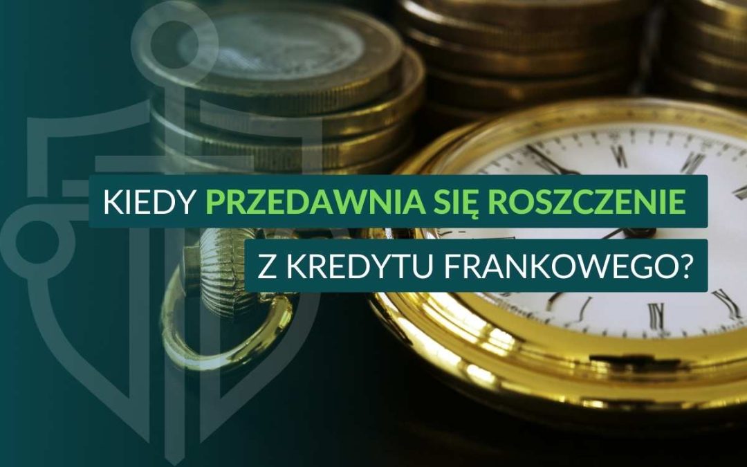 Kiedy przedawnia się roszczenie z kredytu frankowego?
