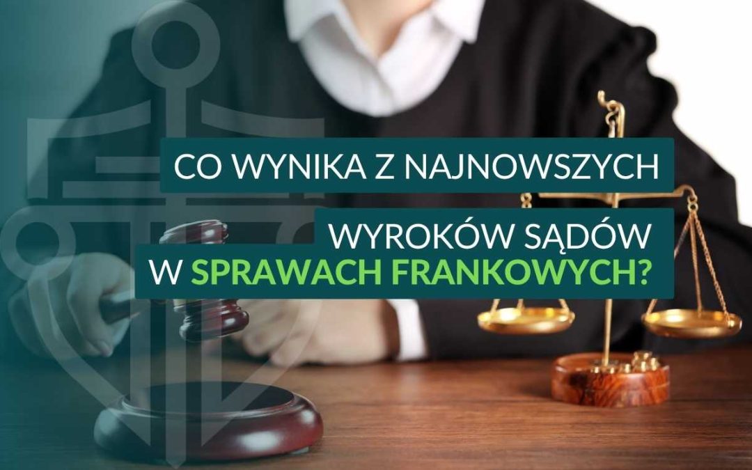 Grafika z napisem „Co wynika z najnowszych wyroków sądów w sprawach frankowych” – analiza aktualnych orzeczeń dotyczących kredytów CHF.
