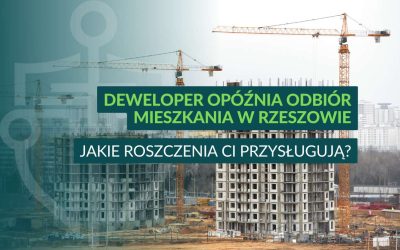 Deweloper opóźnia odbiór mieszkania w Rzeszowie – jakie roszczenia Ci przysługują?