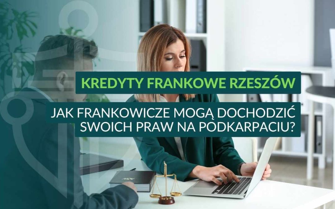 Kredyty frankowe Rzeszów – jak frankowicze mogą dochodzić swoich praw na Podkarpaciu?