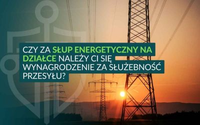 Czy za słup energetyczny na działce należy Ci się wynagrodzenie za służebność przesyłu?