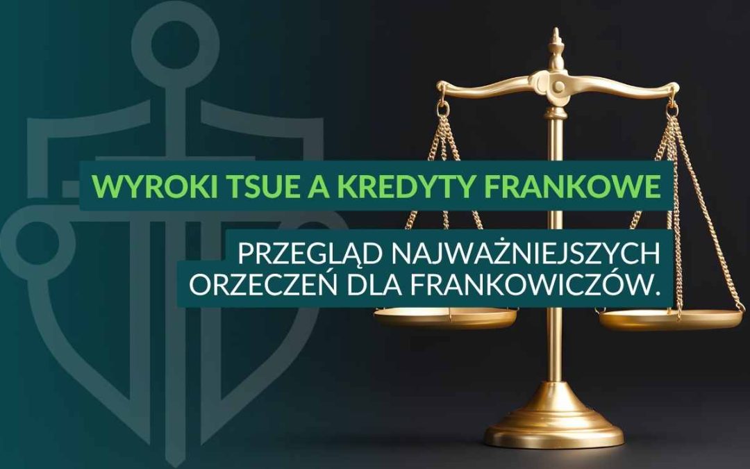 Wyroki TSUE a kredyty frankowe – jakie znaczenie mają dla frankowiczów?