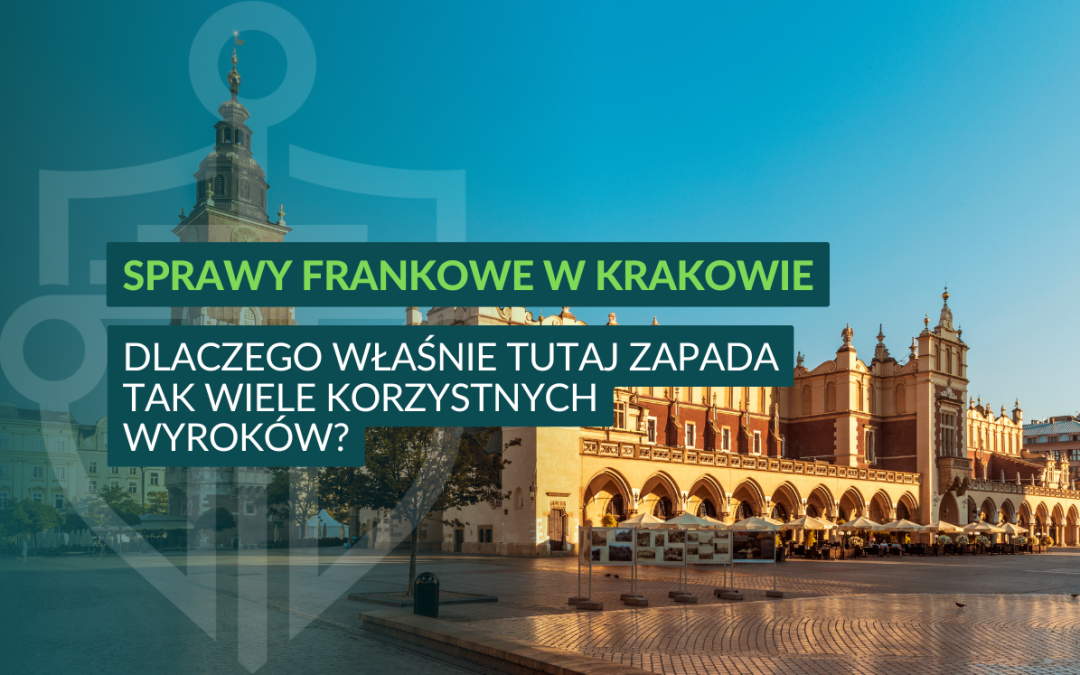 Sprawy frankowe w Krakowie – dlaczego to właśnie tutaj zapada tak wiele korzystnych wyroków?