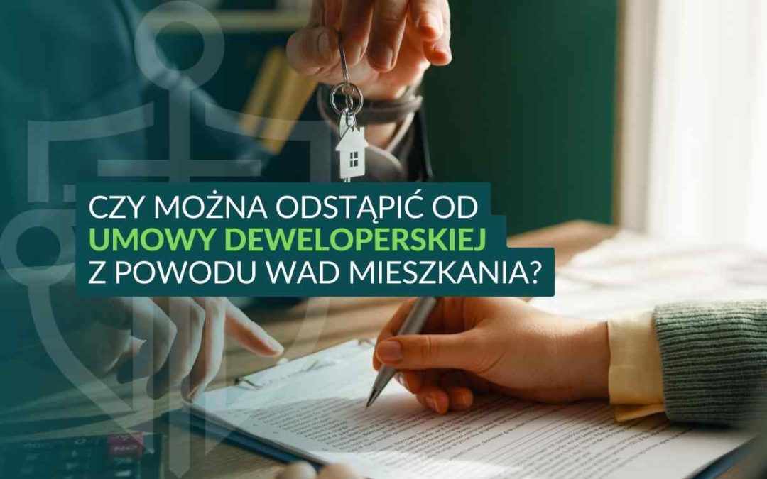 Czy mogę odstąpić od umowy deweloperskiej z powodu wad mieszkania?