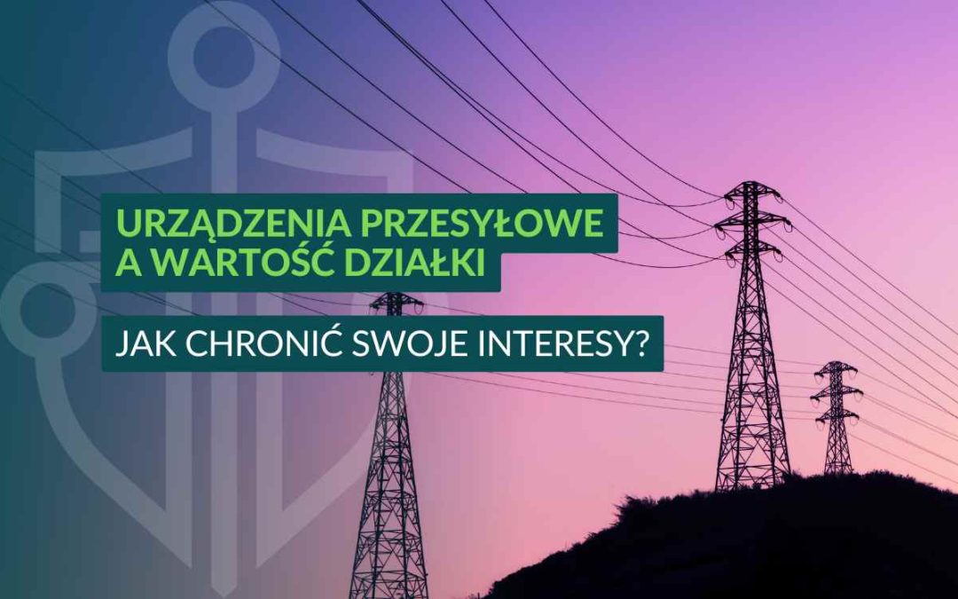Urządzenia przesyłowe a wartość działki – jak chronić swoje interesy?