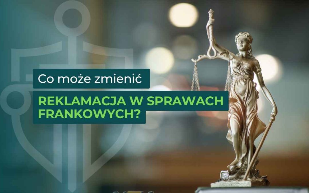 Co może zmienić reklamacja w sprawach frankowych?