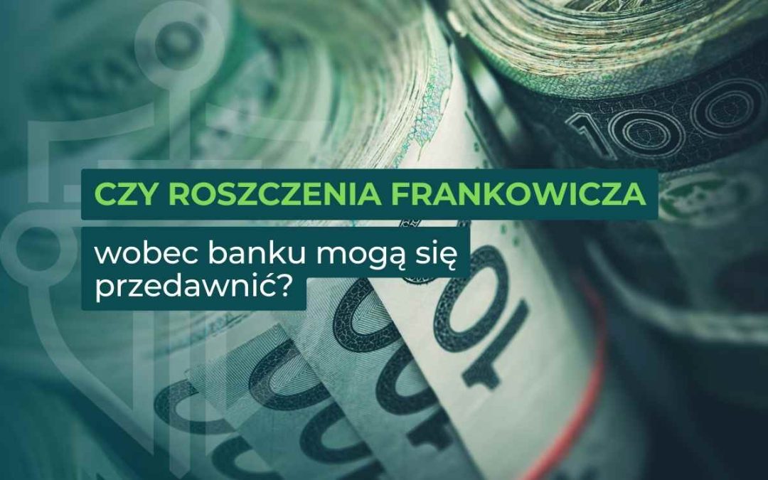 Czy roszczenia frankowicza wobec banku mogą się przedawnić?