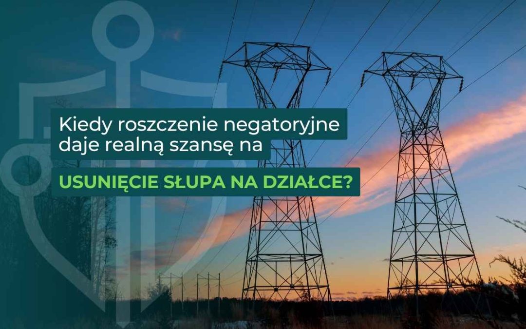 Roszczenie negatoryjne a słup na działce – jak skutecznie bronić prawa własności?