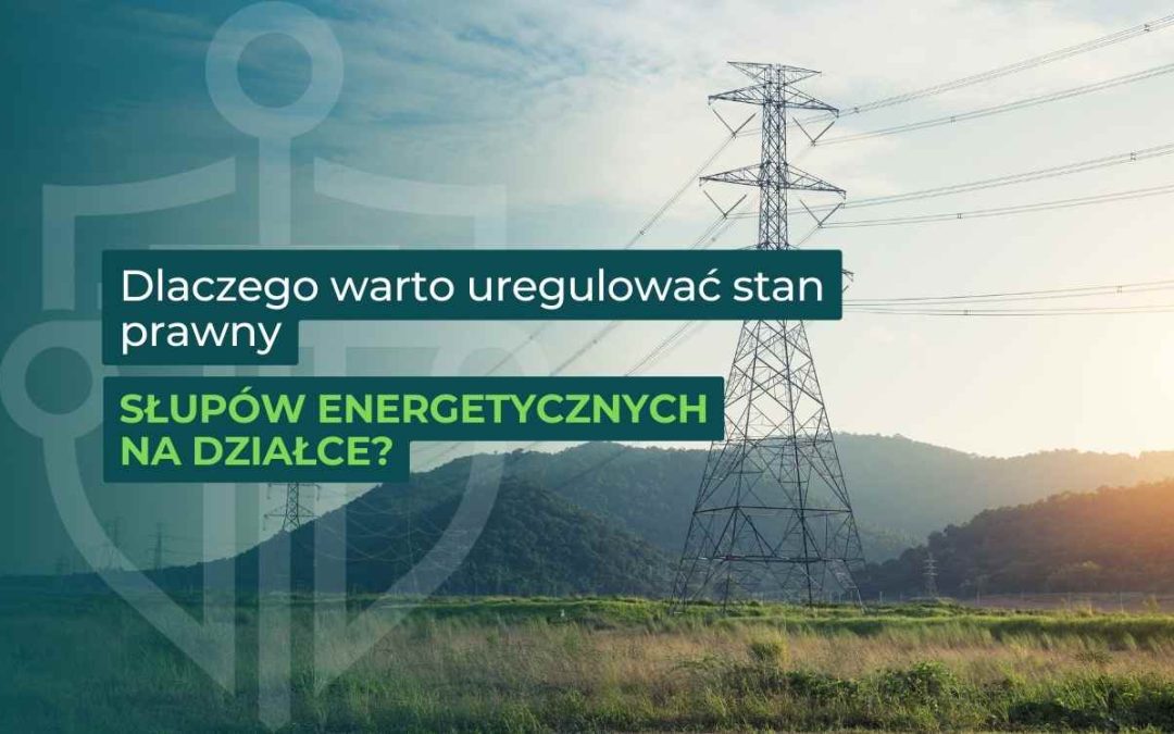 Słup energetyczny na działce – jak uregulować stan prawny i uzyskać należne odszkodowanie?