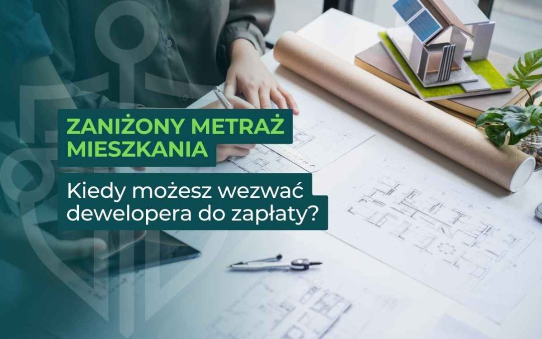 Zaniżony metraż mieszkania – kiedy możesz wezwać dewelopera do zapłaty?