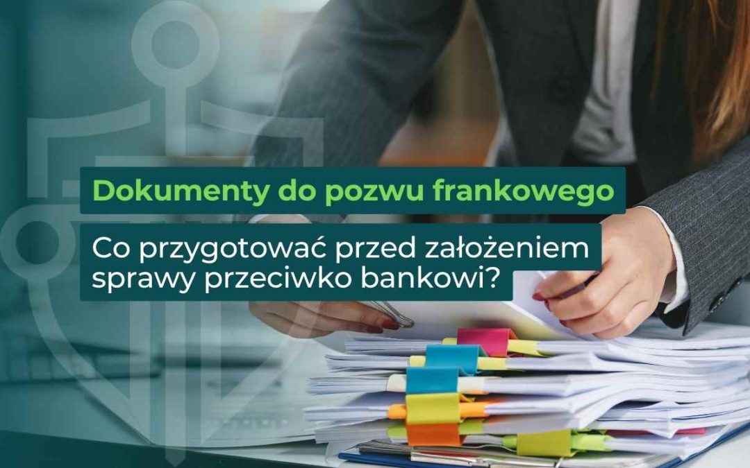Dokumenty do pozwu frankowego – co przygotować przed założeniem sprawy przeciwko bankowi?