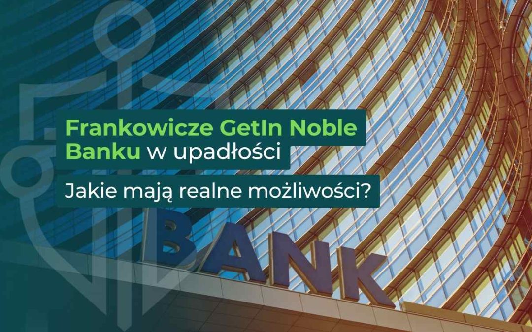 Frankowicze GetIn Noble Banku w upadłości – jakie mają realne możliwości?