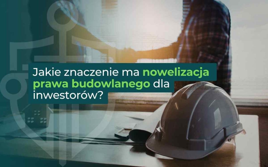 Jakie znaczenie ma nowelizacja prawa budowlanego dla inwestorów?
