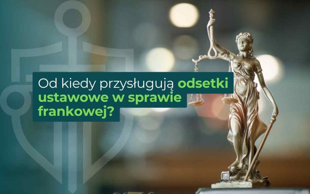 Od kiedy przysługują odsetki ustawowe w sprawie frankowej?
