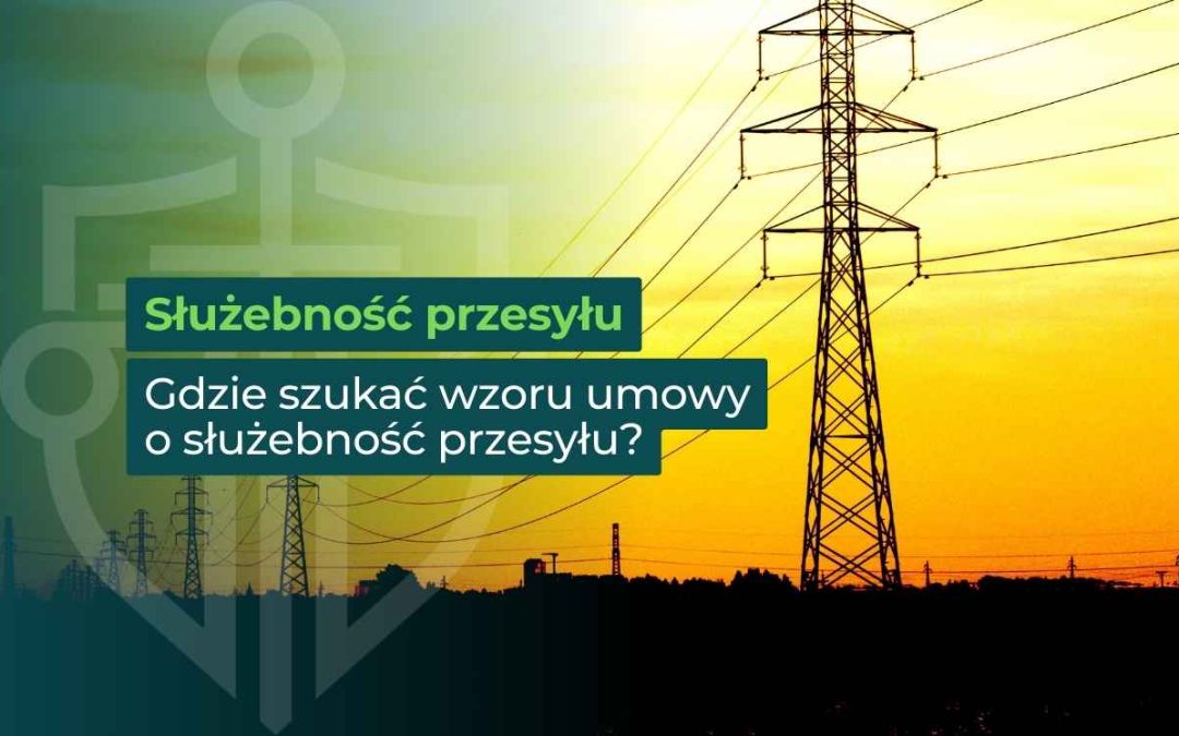 Służebność przesyłu – gdzie szukać wzoru umowy o służebność przesyłu?