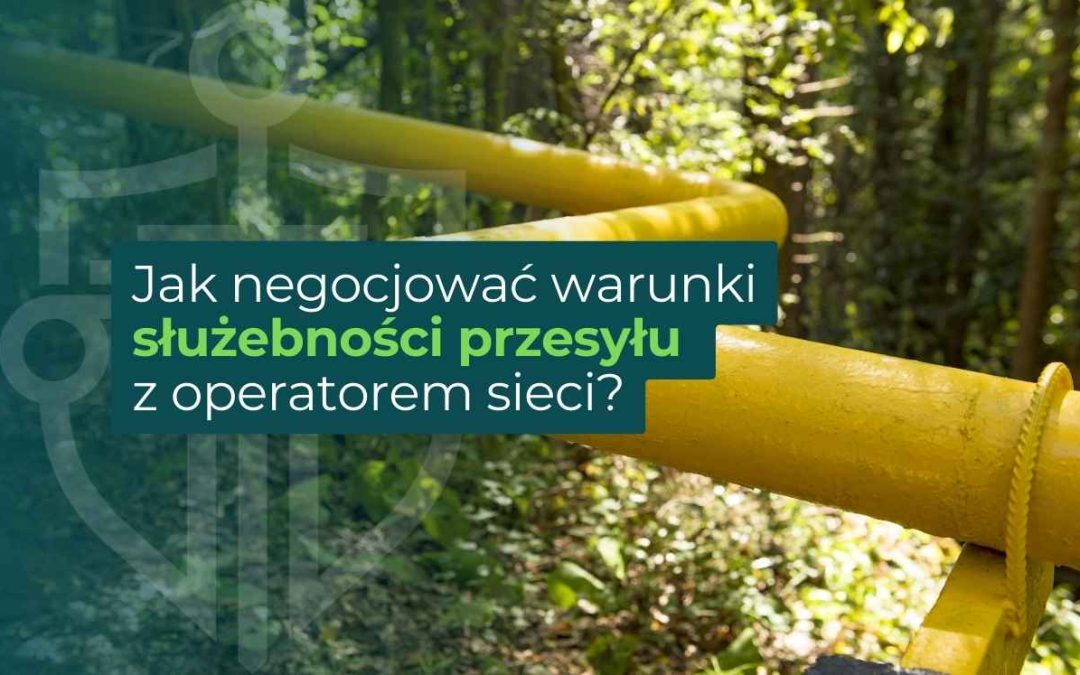 Jak negocjować warunki służebności przesyłu z operatorem sieci?