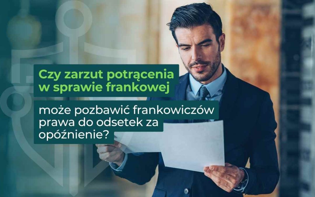 Czy zarzut potrącenia w sprawie frankowej może pozbawić frankowiczów prawa do odsetek za opóźnienie?