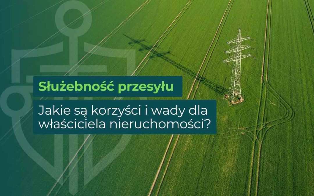 Służebność przesyłu – jakie są korzyści i wady dla właściciela nieruchomości?