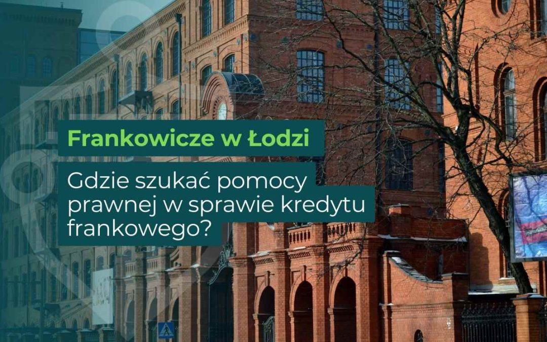 Frankowicze w Łodzi – gdzie szukać pomocy prawnej w sprawie kredytu frankowego?