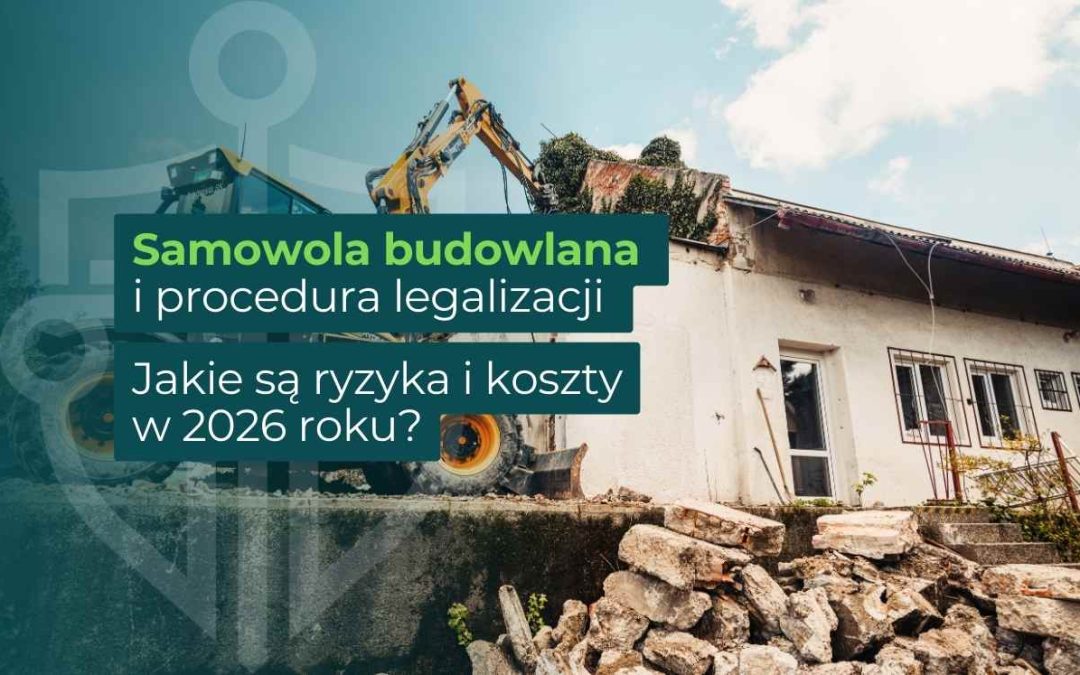 Samowola budowlana i procedura legalizacji – Jakie są ryzyka i koszty w 2026 roku?