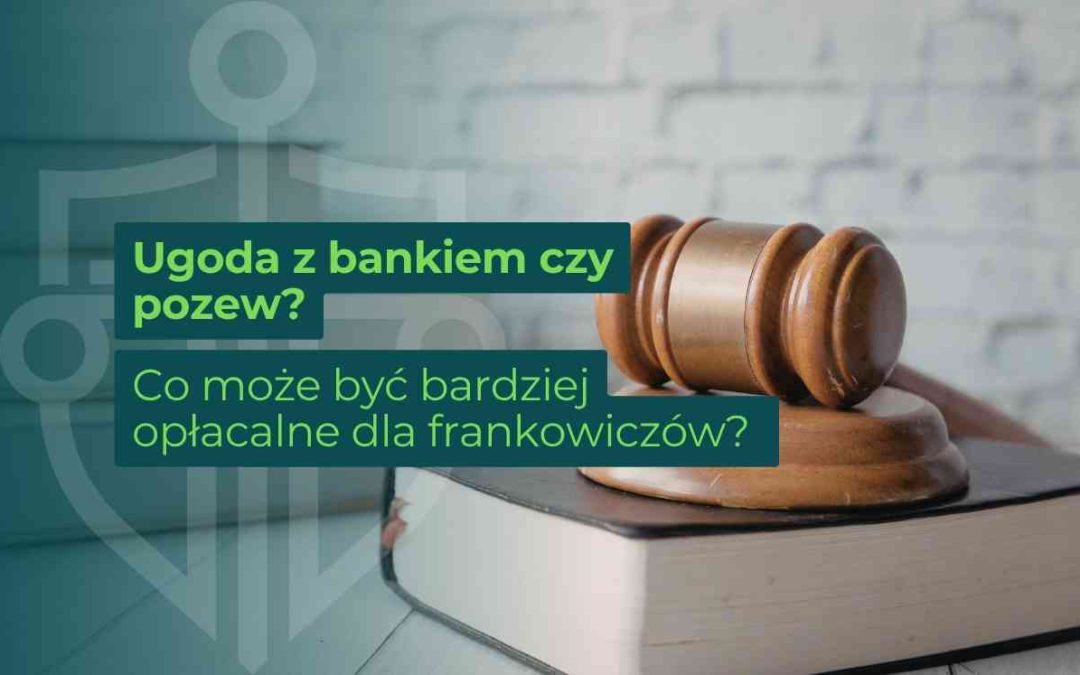 Ugoda z bankiem czy pozew – co bardziej opłaca się frankowiczom w 2026 r.?
