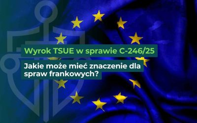 Wyrok TSUE w sprawie C-246/25 – czy aneks frankowy unieważnia całą umowę kredytu?