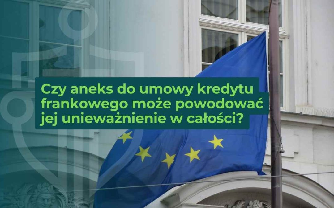 Flaga Unii Europejskiej przed budynkiem, na tle napis o aneksie do umowy kredytu frankowego i jego wpływie na unieważnienie umowy