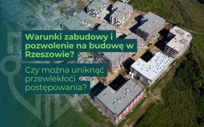 Warunki zabudowy i pozwolenie na budowę w Rzeszowie – czy można uniknąć przewlekłości postępowania?