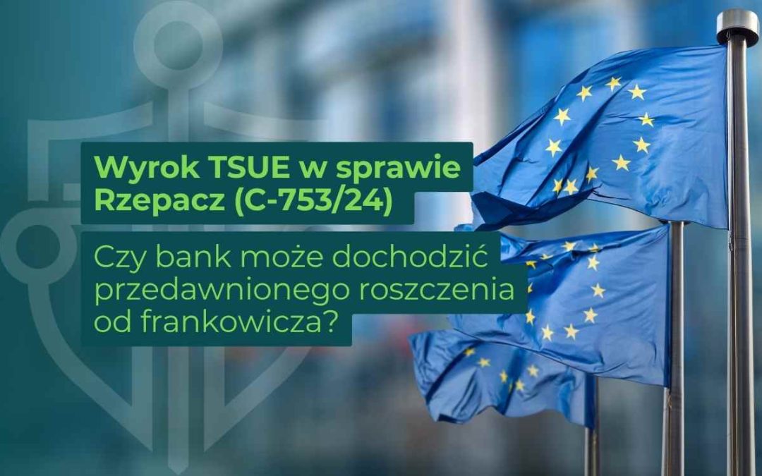 Grafika z flagami Unii Europejskiej i napisem: „Wyrok TSUE w sprawie Rzepacz (C-753/24). Czy bank może dochodzić przedawnionego roszczenia od frankowicza?”