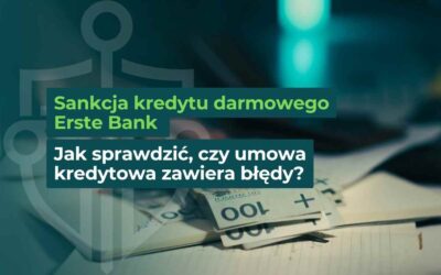 Sankcja kredytu darmowego Erste Bank – jak sprawdzić, czy umowa kredytowa zawiera błędy?