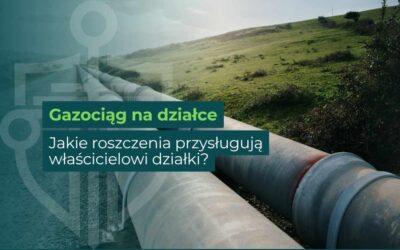 Gazociąg na działce – jak uzyskać odszkodowanie za gazociąg i wynagrodzenie za służebność przesyłu?