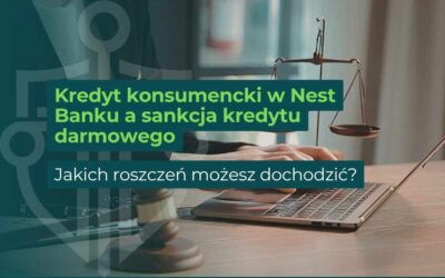 Kredyt konsumencki w Nest Banku a sankcja kredytu darmowego. Jakich roszczeń możesz dochodzić?