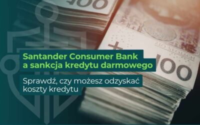 Santander Consumer Bank a sankcja kredytu darmowego – sprawdź, czy możesz odzyskać koszty kredytu