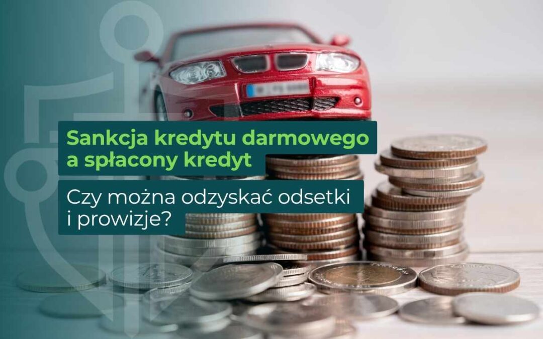 Sankcja kredytu darmowego a spłacony kredyt – zwrot odsetek i prowizji od kredytu konsumenckiego