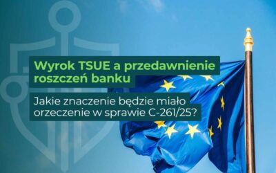 Wyrok TSUE a przedawnienie roszczeń banku – jakie znaczenie będzie miało orzeczenie w sprawie C-261/25?