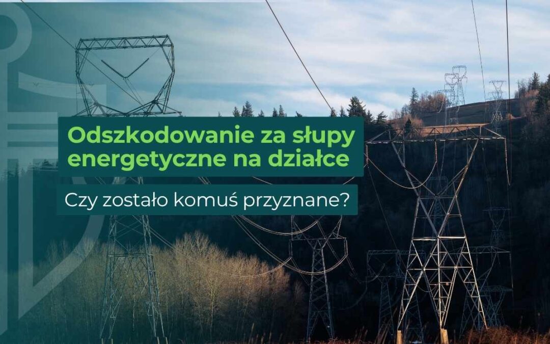 Czy ktoś dostał odszkodowanie za słupy energetyczne?