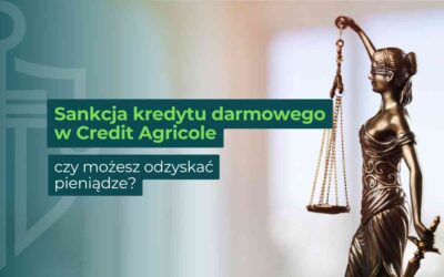 Sankcja kredytu darmowego w Credit Agricole – czy możesz odzyskać pieniądze?