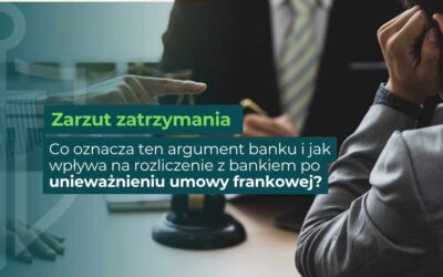 Zarzut zatrzymania – co oznacza ten argument banku i jak wpływa na rozliczenie z bankiem po unieważnieniu umowy frankowej?
