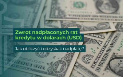 Zwrot nadpłaconych rat kredytu w dolarach (USD) – jak obliczyć i odzyskać nadpłatę?