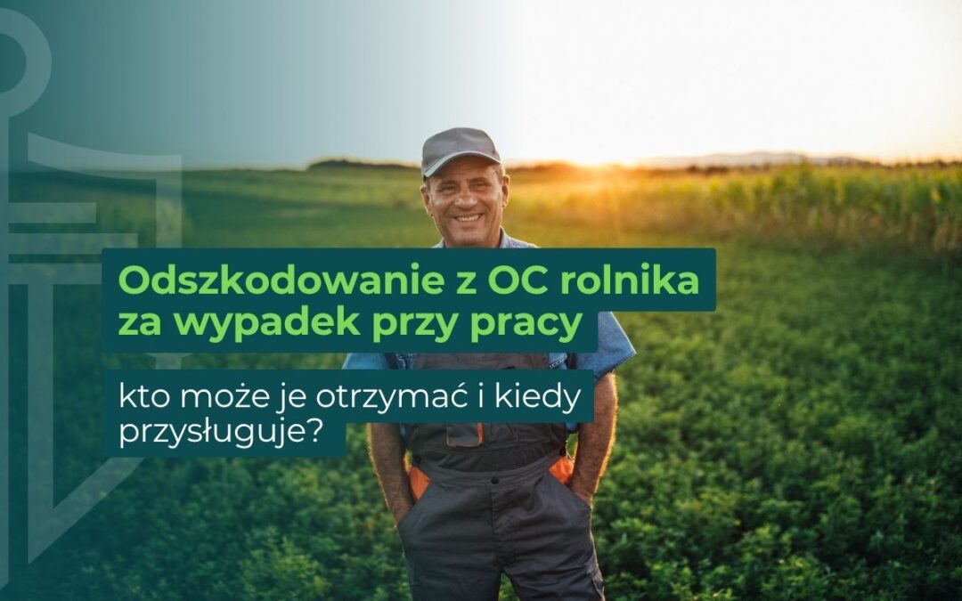 Kierowana do rolników: informacja o odszkodowaniu z OC rolnika za wypadek przy pracy – kto może je otrzymać i kiedy przysługuje