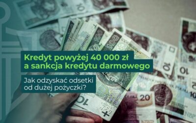 Kredyt powyżej 40 000 zł a sankcja kredytu darmowego. Jak odzyskać odsetki od dużej pożyczki?