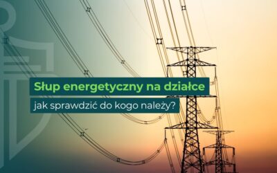 Jak sprawdzić, do kogo należy słup energetyczny na działce?