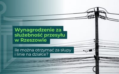 Wynagrodzenie za służebność przesyłu w Rzeszowie – ile można otrzymać za słupy i linie na działce?